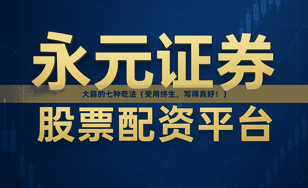 大蒜的七种吃法（受用终生，写得真好！）