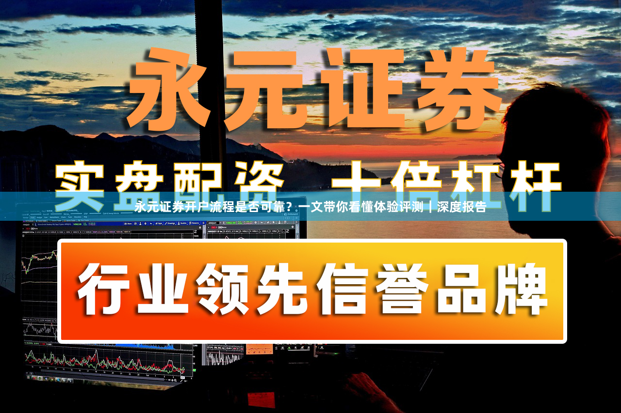 永元证券开户流程是否可靠？一文带你看懂体验评测｜深度报告