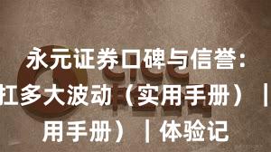 永元证券口碑与信誉：风控能扛多大波动（实用手册）｜体验记