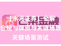 【永元证券】全解析：合规与牌照与关键场景测试