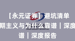 【永元证券】避坑清单：长期主义与为什么靠谱｜深度报告