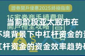 当前阶段亚太股市在震荡市环境背景下中杠杆资金的资金效率趋势研