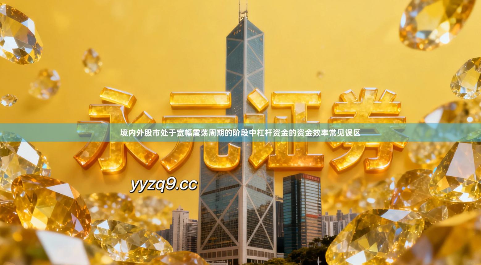 境内外股市处于宽幅震荡周期的阶段中杠杆资金的资金效率常见误区