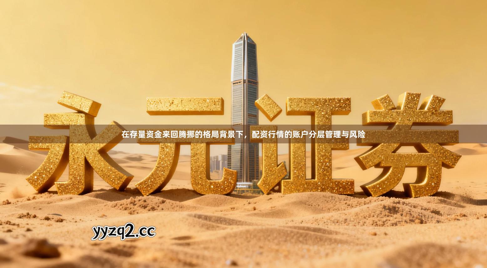 在存量资金来回腾挪的格局背景下，配资行情的账户分层管理与风险