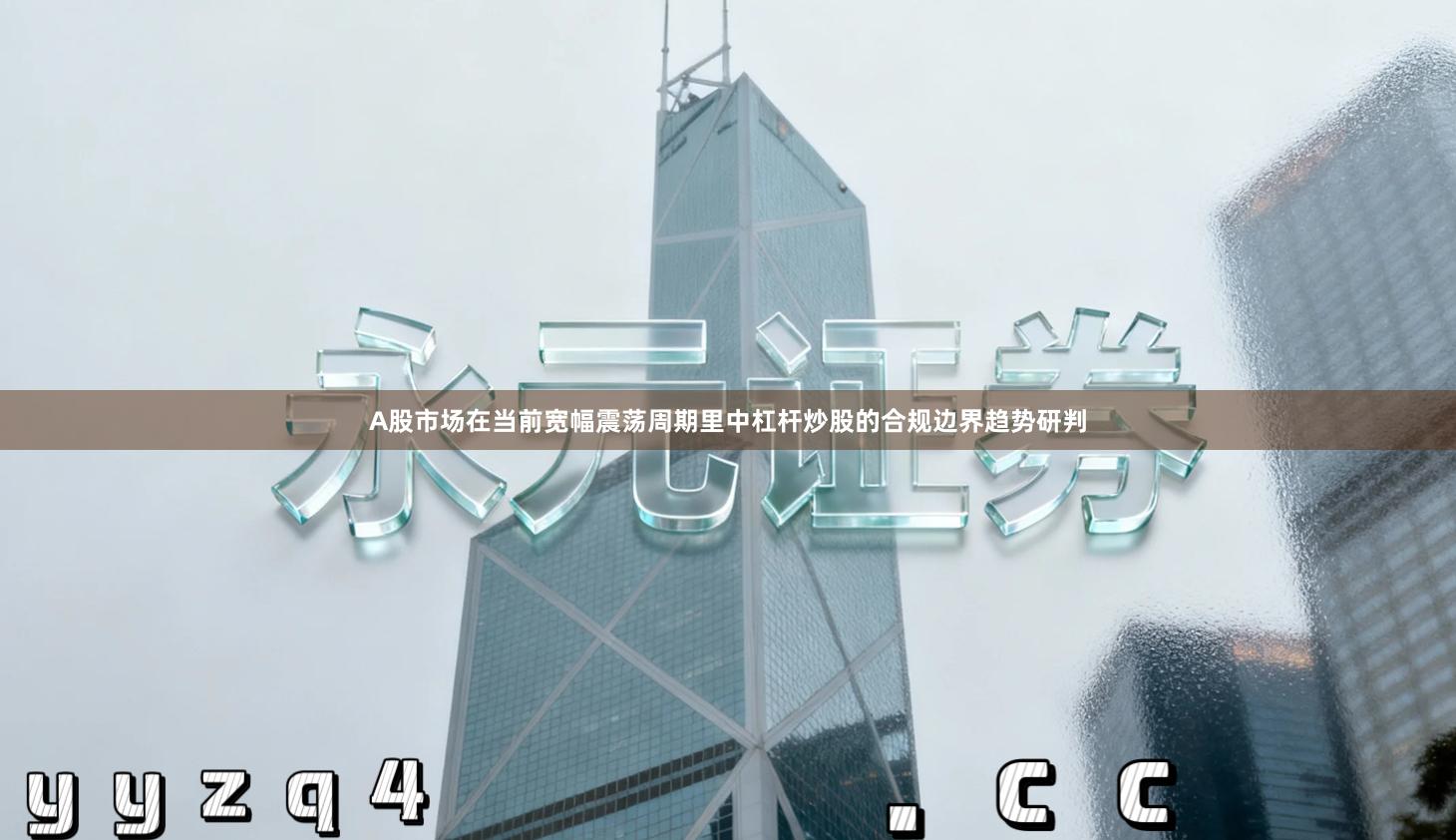 A股市场在当前宽幅震荡周期里中杠杆炒股的合规边界趋势研判