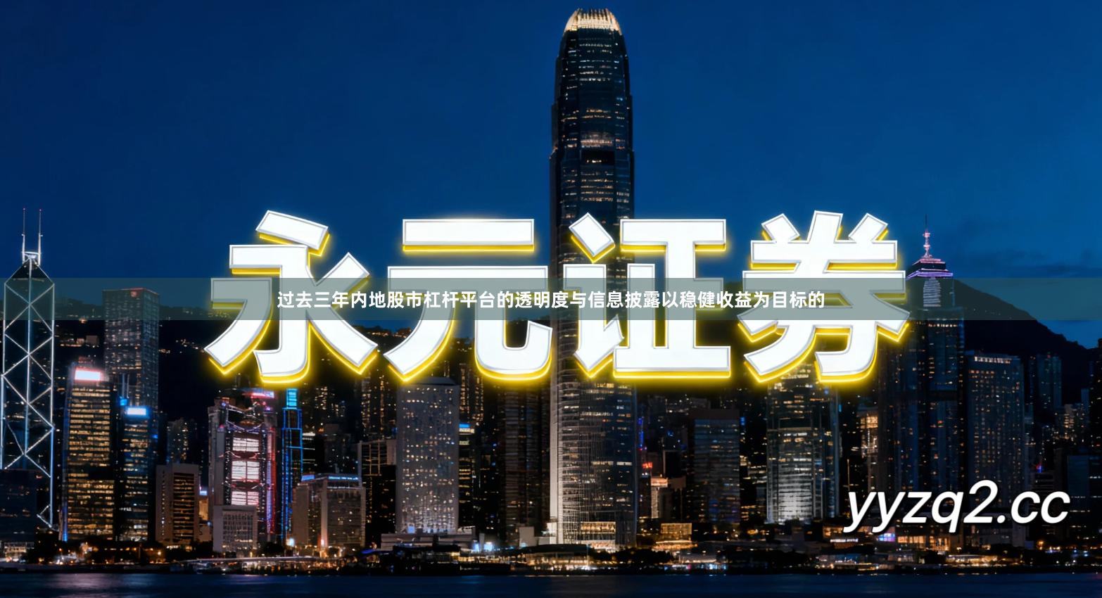 过去三年内地股市杠杆平台的透明度与信息披露以稳健收益为目标的