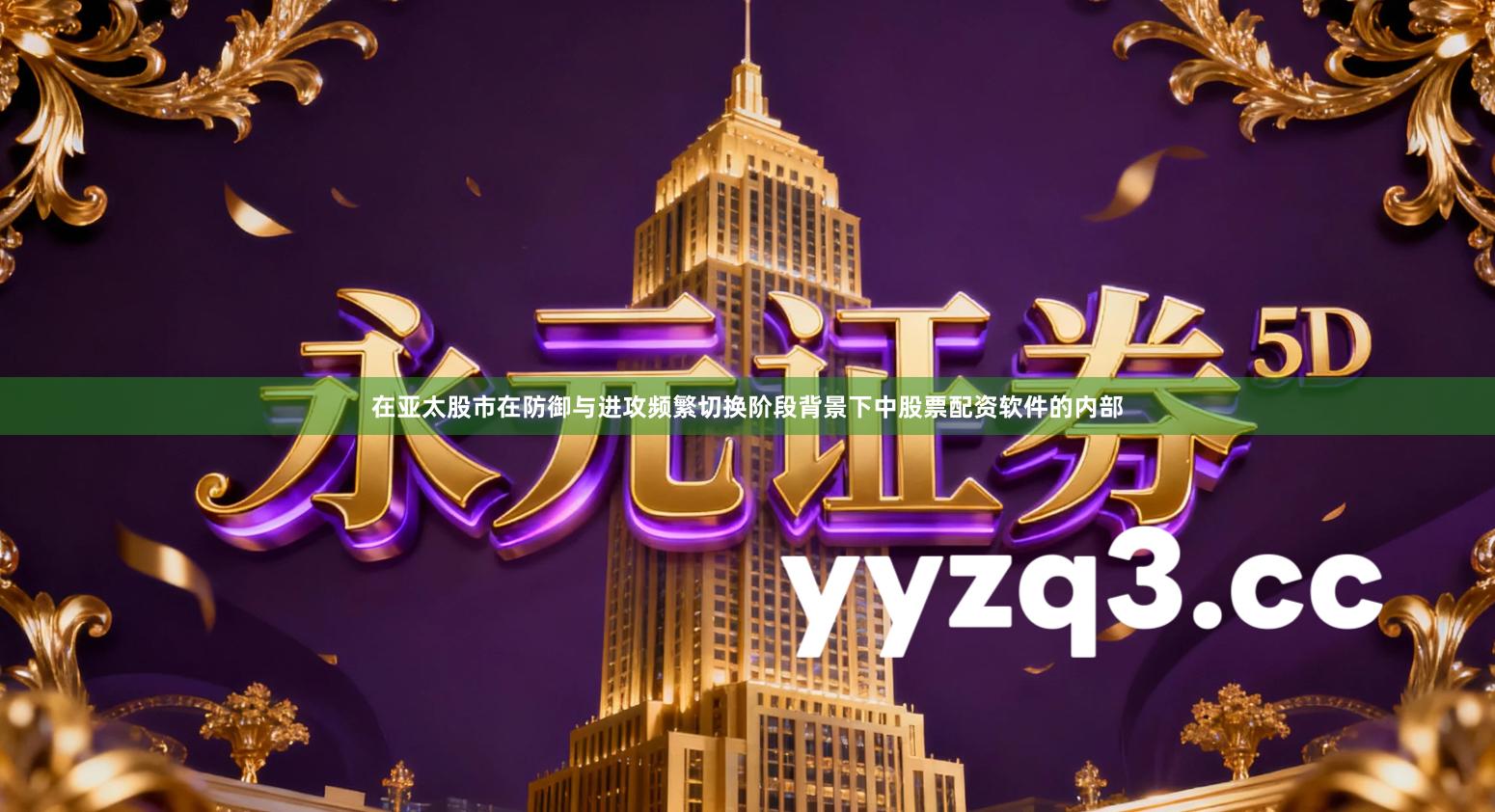 在亚太股市在防御与进攻频繁切换阶段背景下中股票配资软件的内部