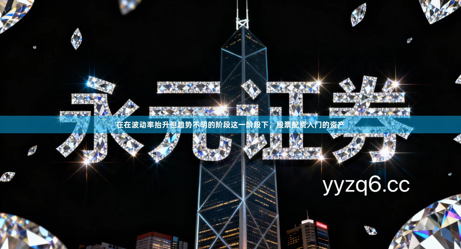 在在波动率抬升但趋势不明的阶段这一阶段下，股票配资入门的资产