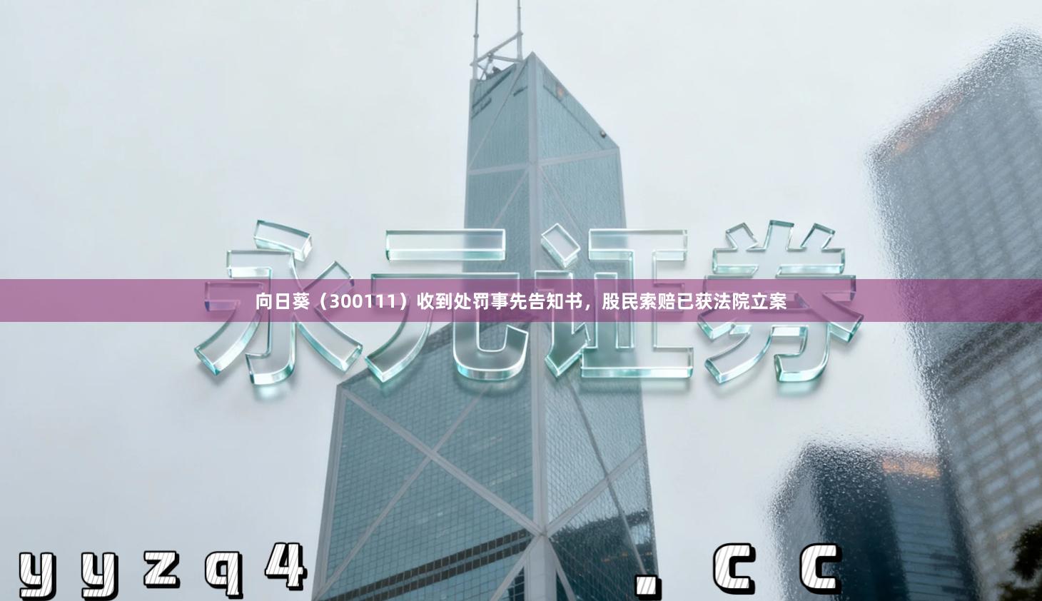 向日葵（300111）收到处罚事先告知书，股民索赔已获法院立案